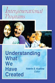 Intergenerational Programs (Understanding What We Have Created) - 9780789008176 by Valerie Kuehne, 9780789008176