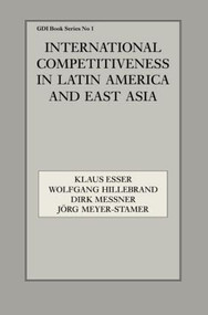 International Competitiveness in Latin America and East Asia by Klaus Esser, Wolfgang Hillebrand, Dirk Messner, Jörg Meyer-Stamer, 9780714645414