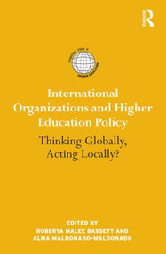 International Organizations and Higher Education Policy (Thinking Globally, Acting Locally?) by Roberta Malee Bassett, Alma Maldonado-Maldonado, 9780415890830