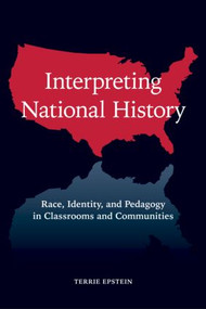 Interpreting National History (Race, Identity, and Pedagogy in Classrooms and Communities) by Terrie Epstein, 9780415960847