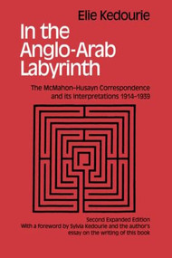 In the Anglo-Arab Labyrinth (The McMahon-Husayn Correspondence and its Interpretations 1914-1939) by Elie Kedouri, 9780714681399