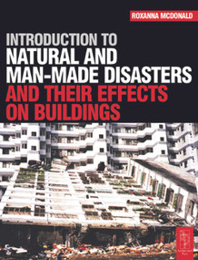 Introduction to Natural and Man-made Disasters and Their Effects on Buildings - 9780750656702 by Roxanna McDonald, 9780750656702