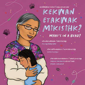 kekwan etakwak mîkisîhk?/ What's in a Bead? (Bilingual Edition) by Kelsey Borgford, Tessa Pizzale, Angela Shisheesh, Duane Linklater, 9781772603675
