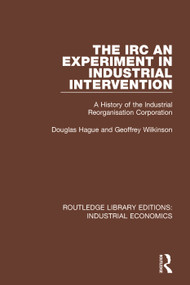 The IRC - An Experiment in Industrial Intervention (A History of the Industrial Reorganisation Corporation) - 9780815369172 by Douglas Hague, Geoffrey Wilkinson, 9780815369172