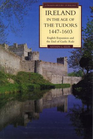 Ireland in the Age of the Tudors, 1447-1603 (English Expansion and the End of Gaelic Rule) - 9780582019010 by Steven G. Ellis, 9780582019010