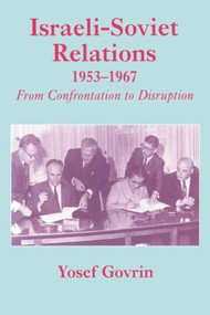 Israeli-Soviet Relations, 1953-1967 (From Confrontation to Disruption) - 9780714644271 by Yosef Govrin, 9780714644271