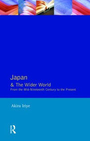 Japan and the Wider World (From the Mid-Nineteenth Century to the Present) by Akira Iriye, 9780582210530