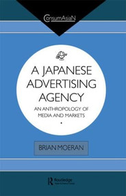 A Japanese Advertising Agency (An Anthropology of Media and Markets) - 9780700705030 by Brian Moeran, 9780700705030