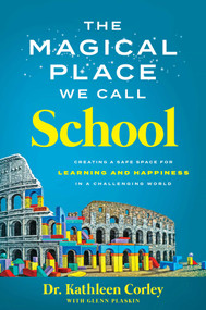 The Magical Place We Call School (Creating a Safe Space for Learning and Happiness in a Challenging World) by Kathleen Corley, Glenn Plaskin, 9781637632246