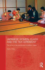 Japanese Women, Class and the Tea Ceremony (The voices of tea practitioners in northern Japan) - 9780415837927 by Kaeko Chiba, 9780415837927