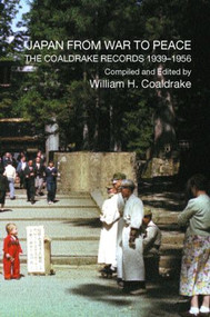 Japan from War to Peace (The Coaldrake Records 1939-1956) by William H. Coaldrake, 9780700717224