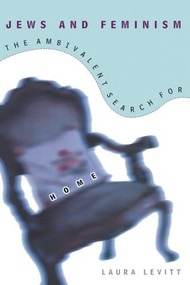 Jews and Feminism (The Ambivalent Search for Home) - 9780415914451 by Laura Levitt, 9780415914451