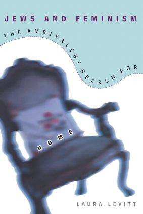 Jews and Feminism (The Ambivalent Search for Home) - 9780415914451 by Laura Levitt, 9780415914451