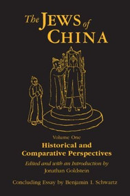 The Jews of China: v. 1: Historical and Comparative Perspectives by Jonathan Goldstein, Benjamin I. Schwartz, 9780765601049