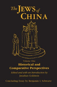 The Jews of China: v. 1: Historical and Comparative Perspectives by Jonathan Goldstein, Benjamin I. Schwartz, 9780765601049
