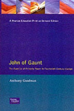 John of Gaunt (The Exercise of Princely Power in Fourteenth-Century Europe) - 9780582098138 by Anthony Goodman, 9780582098138