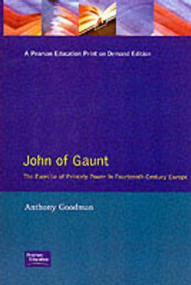 John of Gaunt (The Exercise of Princely Power in Fourteenth-Century Europe) - 9780582098138 by Anthony Goodman, 9780582098138