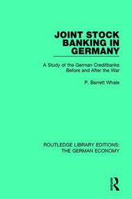 Joint Stock Banking in Germany (A Study of the German Creditbanks Before and After the War) - 9780415789042 by P Barrett Whale, 9780415789042