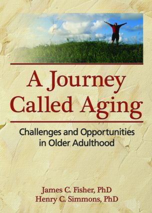 A Journey Called Aging (Challenges and Opportunities in Older Adulthood) by James C. Fisher, Henry C. Simmons, 9780789033840