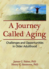A Journey Called Aging (Challenges and Opportunities in Older Adulthood) by James C. Fisher, Henry C. Simmons, 9780789033840