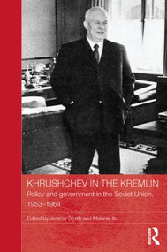 Khrushchev in the Kremlin (Policy and Government in the Soviet Union, 1953-64) - 9780415838160 by Jeremy Smith, Melanie Ilic, 9780415838160