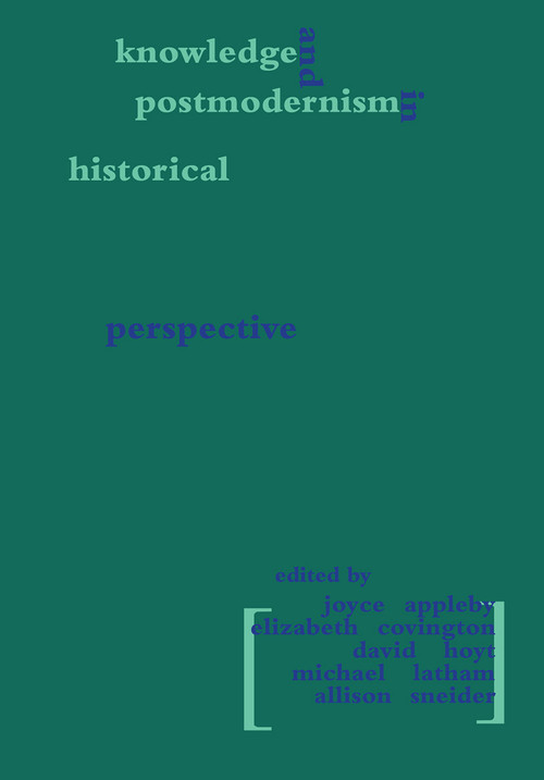 Knowledge and Postmodernism in Historical Perspective by Joyce Appleby, Elizabeth Covington, David Hoyt, Michael Latham, Allison Sneider, 9780415913836