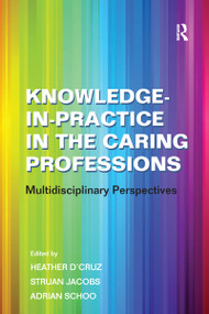Knowledge-in-Practice in the Caring Professions (Multidisciplinary Perspectives) - 9780754672845 by Struan Jacobs, Heather D'Cruz, 9780754672845