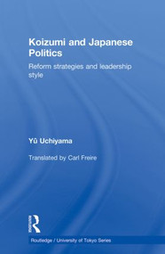 Koizumi and Japanese Politics (Reform Strategies and Leadership Style) - 9780415854924 by Yu Uchiyama, 9780415854924