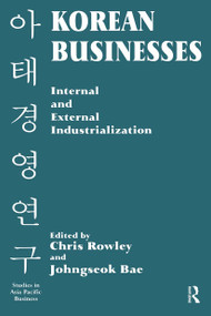 Korean Businesses (Internal and External Industrialization) by Johngseok Bae, Chris Rowley, 9780714644837
