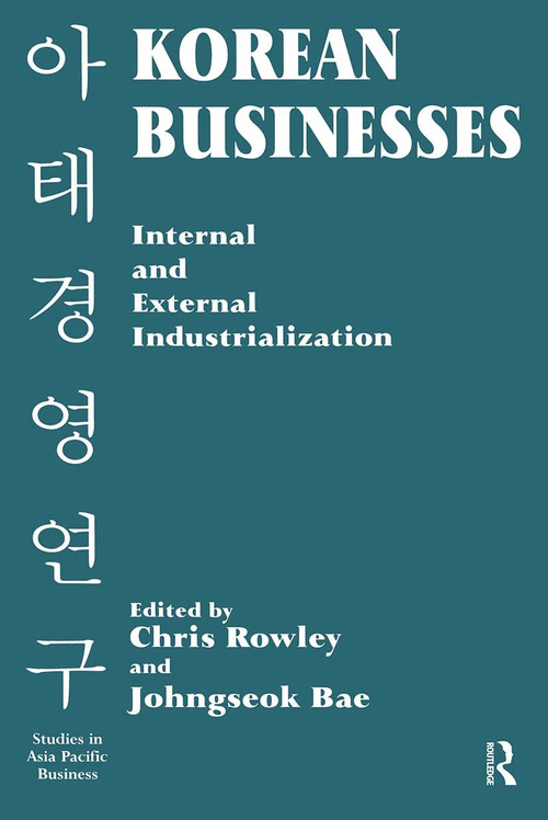 Korean Businesses (Internal and External Industrialization) by Johngseok Bae, Chris Rowley, 9780714644837