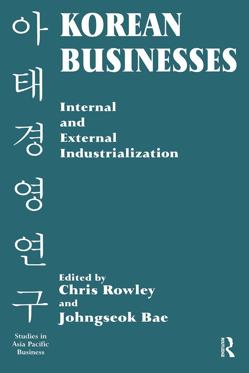 Korean Businesses (Internal and External Industrialization) by Johngseok Bae, Chris Rowley, 9780714644837