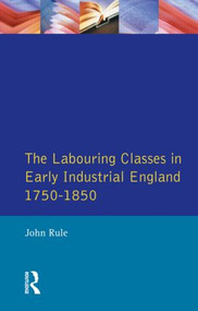 Labouring Classes in Early Industrial England, 1750-1850, The - 9780582491724 by John Rule, 9780582491724