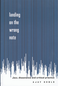 Landing on the Wrong Note (Jazz, Dissonance, and Critical Practice) - 9780415923491 by Ajay Heble, 9780415923491
