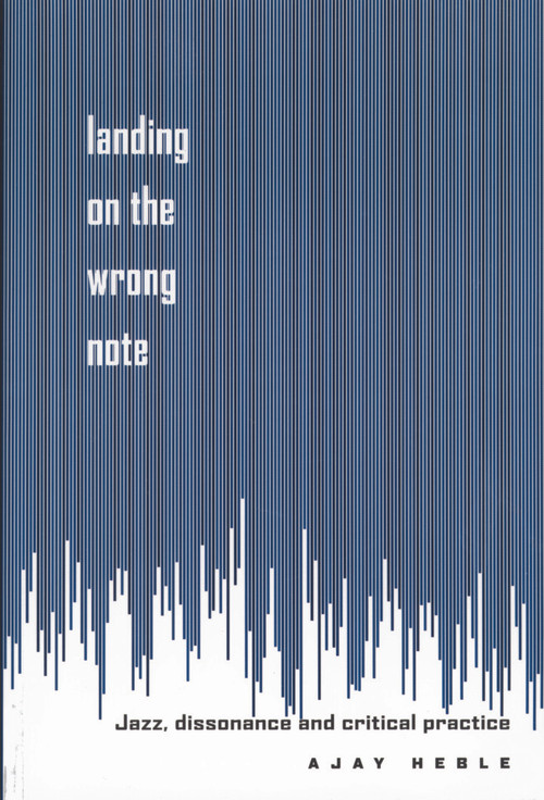 Landing on the Wrong Note (Jazz, Dissonance, and Critical Practice) - 9780415923491 by Ajay Heble, 9780415923491