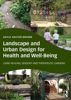 Landscape and Urban Design for Health and Well-Being (Using Healing, Sensory and Therapeutic Gardens) by Gayle Souter-Brown, 9780415843522