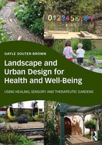 Landscape and Urban Design for Health and Well-Being (Using Healing, Sensory and Therapeutic Gardens) by Gayle Souter-Brown, 9780415843522
