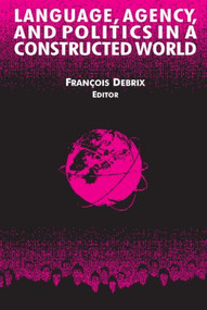 Language, Agency, and Politics in a Constructed World - 9780765610829 by Francois Debrix, 9780765610829