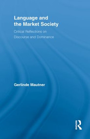 Language and the Market Society (Critical Reflections on Discourse and Dominance) - 9780415852449 by Gerlinde Mautner, 9780415852449