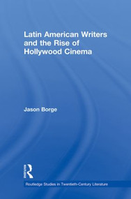 Latin American Writers and the Rise of Hollywood Cinema - 9780415883962 by Jason Borge, 9780415883962