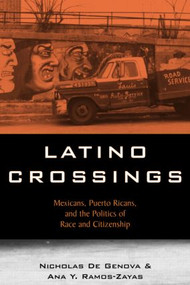 Latino Crossings (Mexicans, Puerto Ricans, and the Politics of Race and Citizenship) - 9780415934572 by Nicholas De Genova, Ana Yolanda Ramos-Zayas, 9780415934572