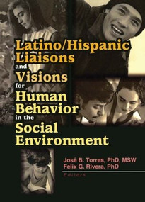 Latino/Hispanic Liaisons and Visions for Human Behavior in the Social Environment - 9780789016577 by Felix G Rivera, 9780789016577