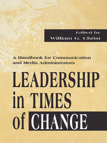 Leadership in Times of Change (A Handbook for Communication and Media Administrators) - 9780805829112 by William G. Christ, 9780805829112