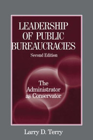 Leadership of Public Bureaucracies: The Administrator as Conservator (The Administrator as Conservator) - 9780765609595 by Larry D. Terry, 9780765609595