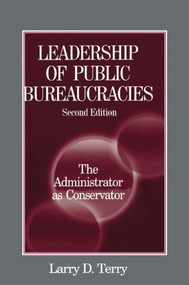 Leadership of Public Bureaucracies: The Administrator as Conservator (The Administrator as Conservator) - 9780765609595 by Larry D. Terry, 9780765609595