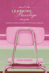 Learning Privilege (Lessons of Power and Identity in Affluent Schooling) - 9780415960823 by Adam Howard, 9780415960823