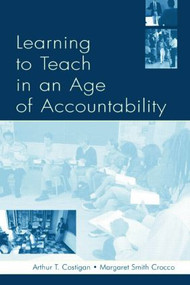 Learning To Teach in an Age of Accountability by Arthur T. Costigan, David Milton Gerwin, Karen Kepler Zumwalt, Margaret Smith Crocco, 9780805847086