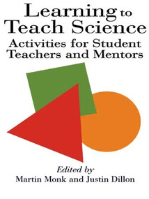 Learning To Teach Science (Activities For Student Teachers And Mentors) by Justin Dillon, Martin Monk, 9780750703864