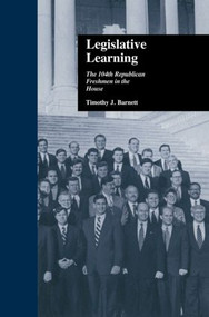 Legislative Learning (The 104th Republican Freshmen in the House) by Timothy J. Barnett, 9780415877534