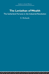 The Leviathan of Wealth (The Sutherland fortune in the industrial revolution) by Eric Richards, 9780415853767