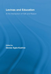 Levinas and Education (At the Intersection of Faith and Reason) by Denise Egea-Kuehne, 9780415897976